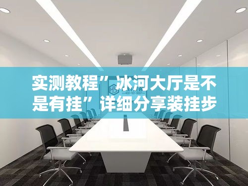 实测教程”冰河大厅是不是有挂”详细分享装挂步骤