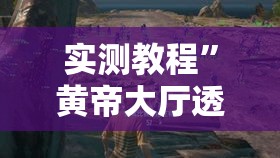 实测教程	”黄帝大厅透视挂是真的”其实确实有挂