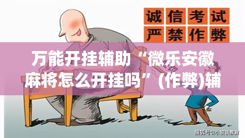 万能开挂辅助“微乐安徽麻将怎么开挂吗	”(作弊)辅助透视教程