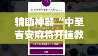 辅助神器“中至吉安麻将开挂教程	”(作弊)辅助透视教程