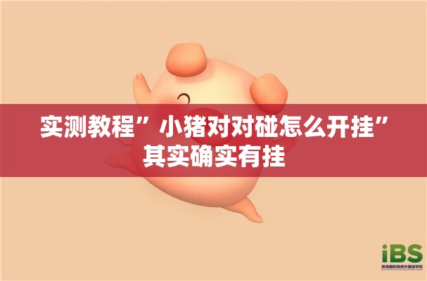 实测教程”小猪对对碰怎么开挂	”其实确实有挂