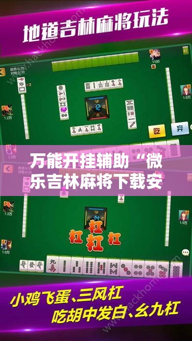 万能开挂辅助“微乐吉林麻将下载安装到手机	”其实确实有挂