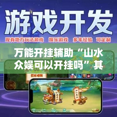 万能开挂辅助“山水众娱可以开挂吗	”其实确实有挂