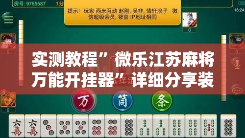 实测教程”微乐江苏麻将万能开挂器	”详细分享装挂步骤
