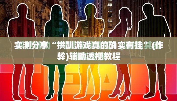 实测分享“拱趴游戏真的确实有挂”(作弊)辅助透视教程