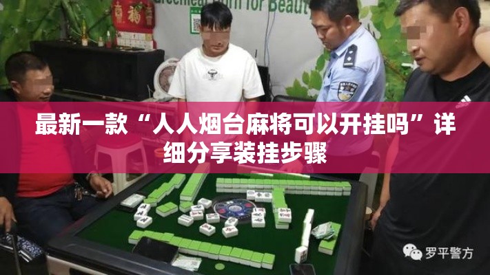 最新一款“人人烟台麻将可以开挂吗”详细分享装挂步骤