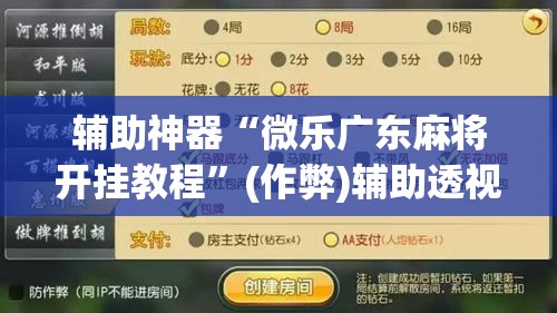 辅助神器“微乐广东麻将开挂教程”(作弊)辅助透视教程