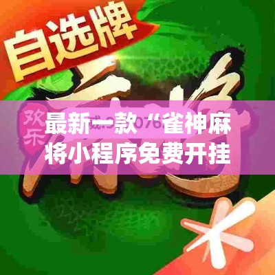 最新一款“雀神麻将小程序免费开挂器	”(透视挂)详细使用教程