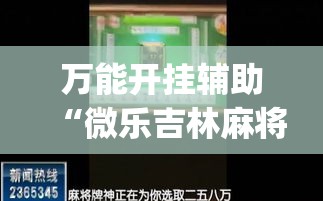 万能开挂辅助“微乐吉林麻将免费开挂神器”(作弊)辅助透视教程