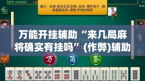 万能开挂辅助“来几局麻将确实有挂吗	”(作弊)辅助透视教程