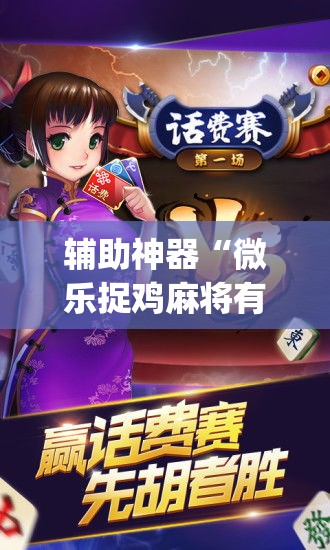 辅助神器“微乐捉鸡麻将有挂吗	”(透视挂)详细使用教程