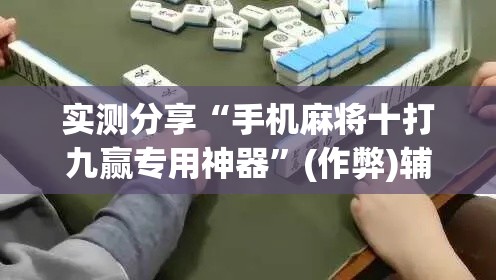 实测分享“手机麻将十打九赢专用神器”(作弊)辅助透视教程