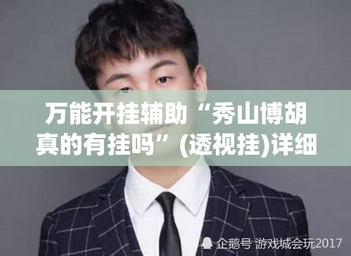 万能开挂辅助“秀山博胡真的有挂吗”(透视挂)详细使用教程