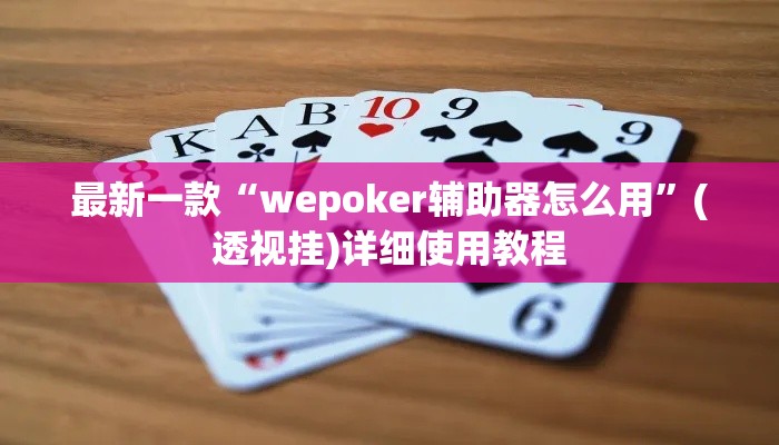 最新一款“wepoker辅助器怎么用”(透视挂)详细使用教程