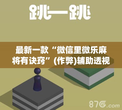 最新一款“微信里微乐麻将有诀窍”(作弊)辅助透视教程