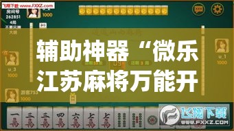 辅助神器“微乐江苏麻将万能开挂器”(透视挂)详细使用教程