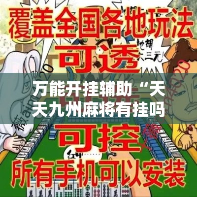 万能开挂辅助“天天九州麻将有挂吗可以开挂吗”详细分享装挂步骤