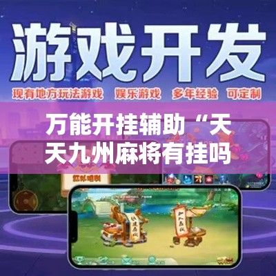 万能开挂辅助“天天九州麻将有挂吗可以开挂吗”详细分享装挂步骤