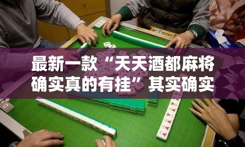 最新一款“天天酒都麻将确实真的有挂”其实确实有挂