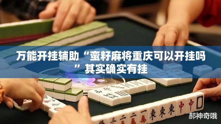 万能开挂辅助“蛮籽麻将重庆可以开挂吗	”其实确实有挂