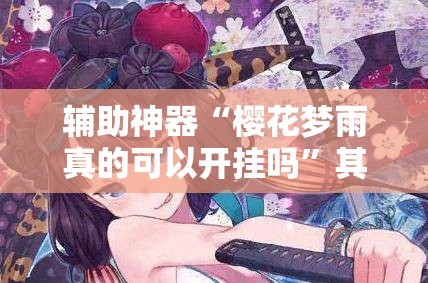 辅助神器“樱花梦雨真的可以开挂吗”其实确实有挂