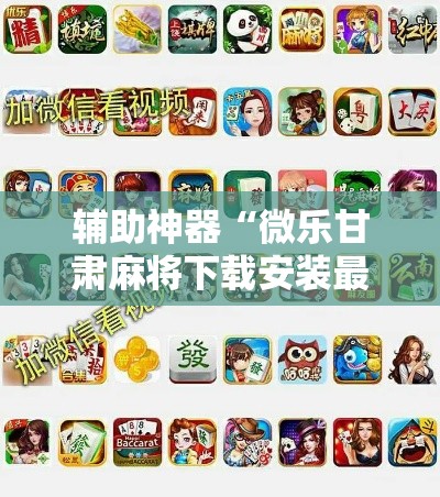 辅助神器“微乐甘肃麻将下载安装最新版”详细分享装挂步骤