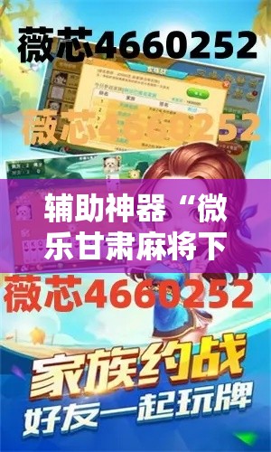 辅助神器“微乐甘肃麻将下载安装最新版”详细分享装挂步骤