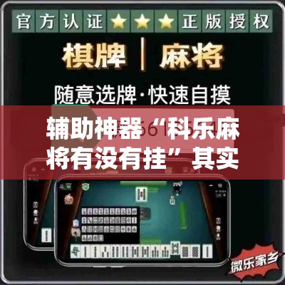辅助神器“科乐麻将有没有挂”其实确实有挂
