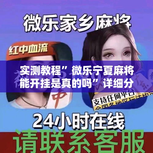 实测教程”微乐宁夏麻将能开挂是真的吗	”详细分享装挂步骤