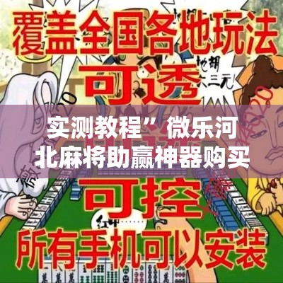实测教程	”微乐河北麻将助赢神器购买”其实确实有挂