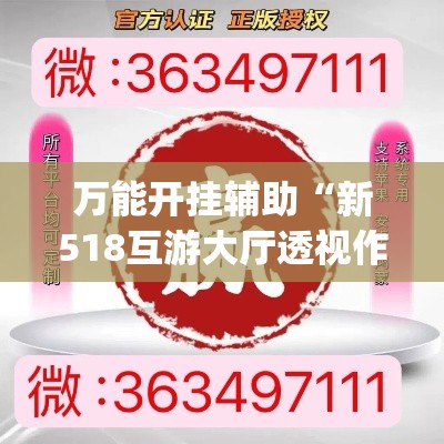 万能开挂辅助“新518互游大厅透视作弊	”(作弊)辅助透视教程