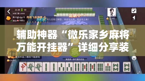 辅助神器“微乐家乡麻将万能开挂器”详细分享装挂步骤