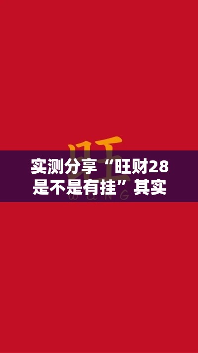实测分享“旺财28是不是有挂”其实确实有挂