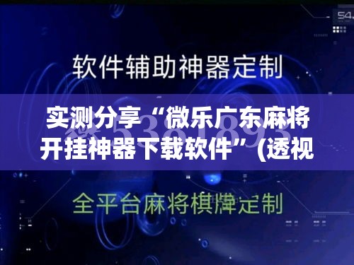 实测分享“微乐广东麻将开挂神器下载软件”(透视挂)详细使用教程