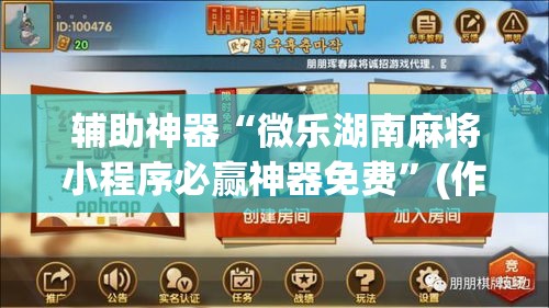 辅助神器“微乐湖南麻将小程序必赢神器免费”(作弊)辅助透视教程