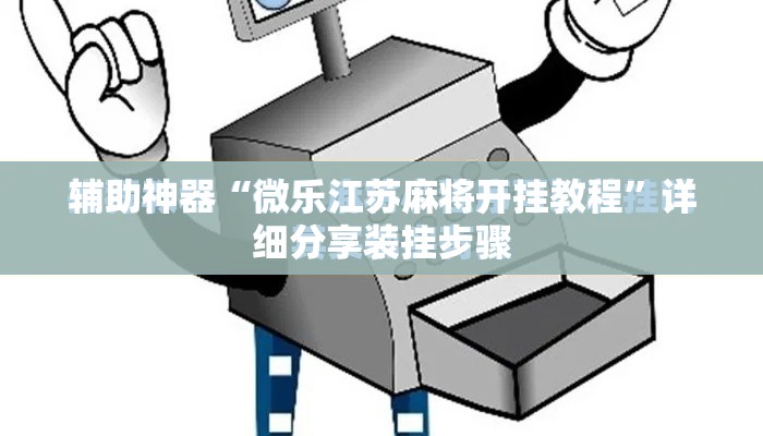 辅助神器“微乐江苏麻将开挂教程”详细分享装挂步骤