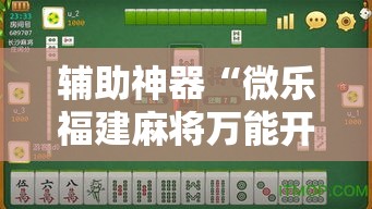 辅助神器“微乐福建麻将万能开挂器通用版”其实确实有挂