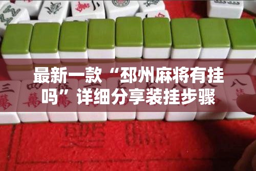 最新一款“邳州麻将有挂吗	”详细分享装挂步骤