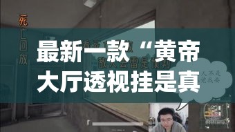 最新一款“黄帝大厅透视挂是真的吗	”(透视挂)详细使用教程