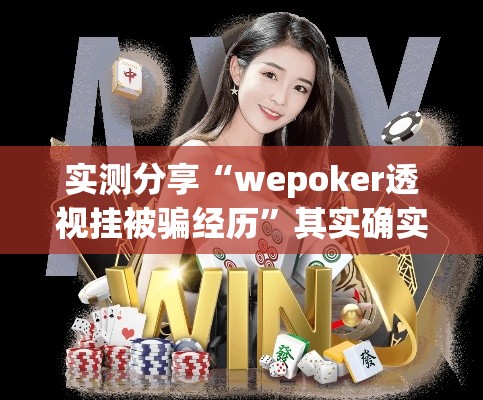 实测分享“wepoker透视挂被骗经历”其实确实有挂