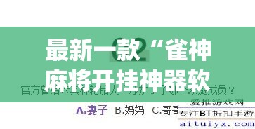 最新一款“雀神麻将开挂神器软件下载免费	”(作弊)辅助透视教程