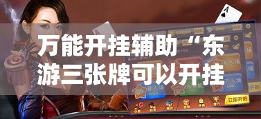 万能开挂辅助“东游三张牌可以开挂”其实确实有挂