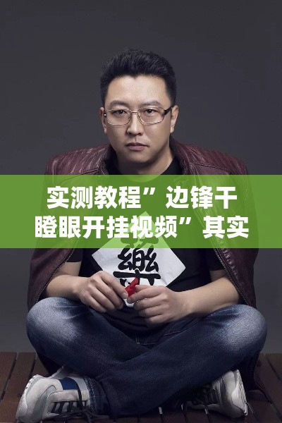 实测教程”边锋干瞪眼开挂视频	”其实确实有挂