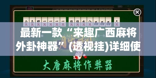 最新一款“来趣广西麻将外卦神器”(透视挂)详细使用教程