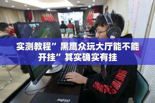 实测教程	”黑鹰众玩大厅能不能开挂”其实确实有挂