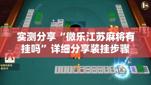 实测分享“微乐江苏麻将有挂吗	”详细分享装挂步骤