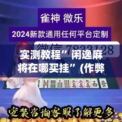 实测教程	”闲逸麻将在哪买挂”(作弊)辅助透视教程
