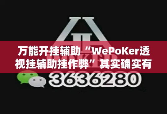 万能开挂辅助“WePoKer透视挂辅助挂作弊”其实确实有挂