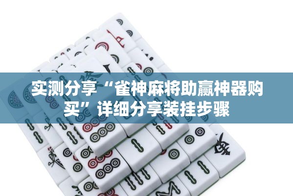 实测分享“雀神麻将助赢神器购买”详细分享装挂步骤