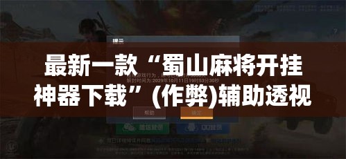 最新一款“蜀山麻将开挂神器下载	”(作弊)辅助透视教程